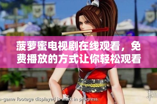 菠萝蜜电视剧在线观看，免费播放的方式让你轻松观看精彩剧情