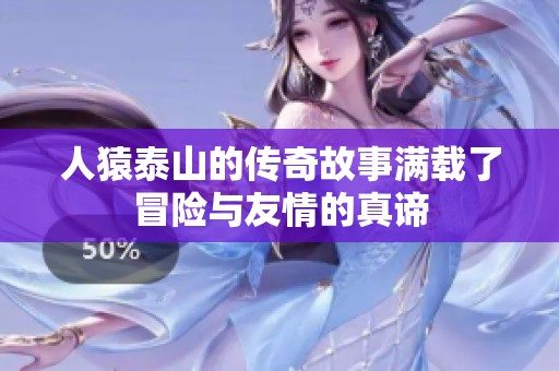 人猿泰山的传奇故事满载了冒险与友情的真谛