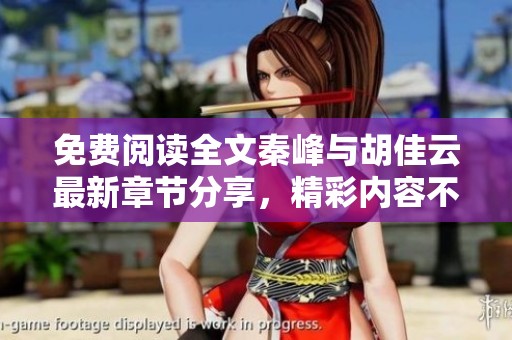 免费阅读全文秦峰与胡佳云最新章节分享，精彩内容不容错过