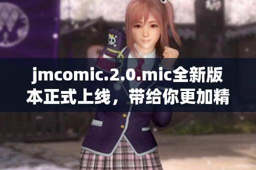 jmcomic.2.0.mic全新版本正式上线，带给你更加精彩的漫画体验