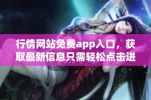 行情网站免费app入口，获取最新信息只需轻松点击进入
