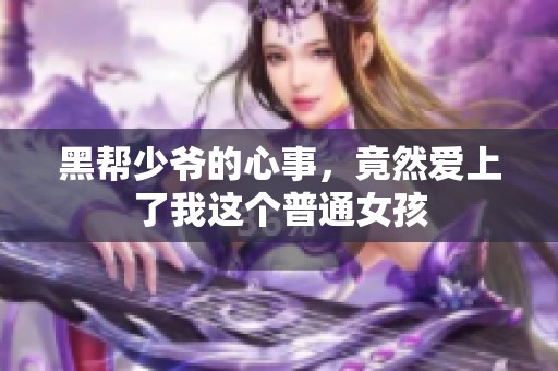 黑帮少爷的心事，竟然爱上了我这个普通女孩