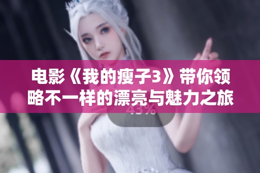 电影《我的瘦子3》带你领略不一样的漂亮与魅力之旅