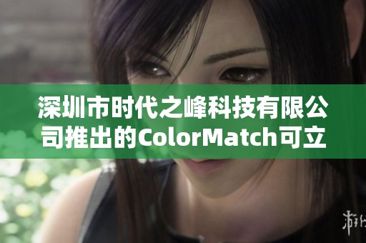 深圳市时代之峰科技有限公司推出的ColorMatch可立配配色软件，助您轻松选择色彩