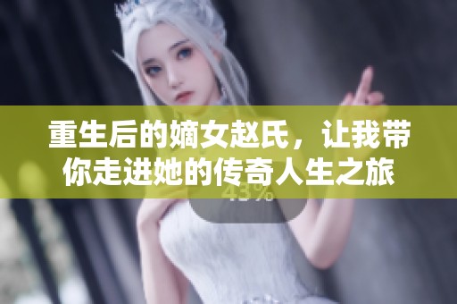 重生后的嫡女赵氏，让我带你走进她的传奇人生之旅