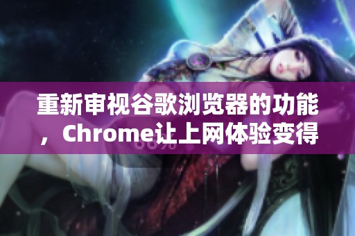 重新审视谷歌浏览器的功能，Chrome让上网体验变得更佳