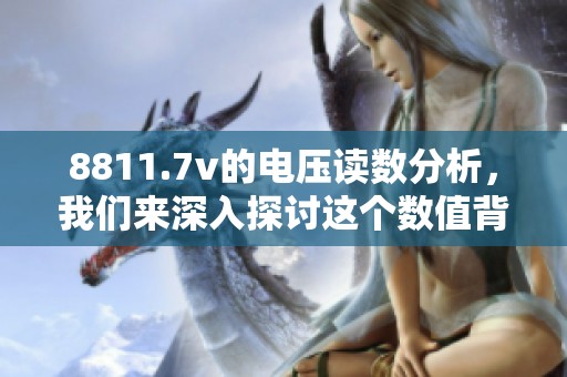 8811.7v的电压读数分析，我们来深入探讨这个数值背后的意义与应用