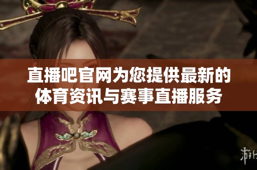 直播吧官网为您提供最新的**资讯与赛事直播服务