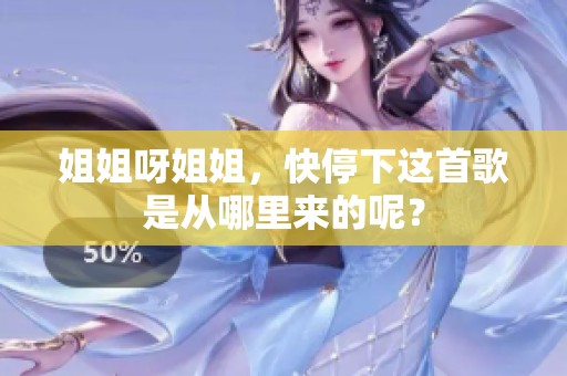 姐姐呀姐姐，快停下这首歌是从哪里来的呢？