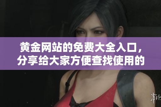 黄金网站的免费大全入口，分享给大家方便查找使用的资源平台