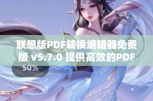 联想版PDF转换编辑器免费版 v5.7.0 提供高效的PDF阅读、编辑与文档转换功能