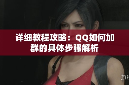 详细教程攻略：QQ如何加群的具体步骤解析