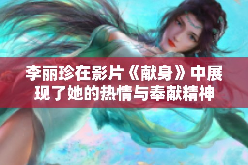 李丽珍在影片《献身》中展现了她的热情与奉献精神
