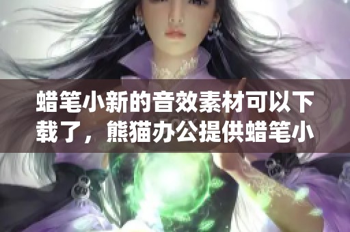 蜡笔小新的音效素材可以下载了，熊猫办公提供蜡笔小新mp3音效哦