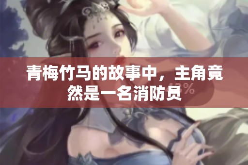 青梅竹马的故事中，主角竟然是一名消防员
