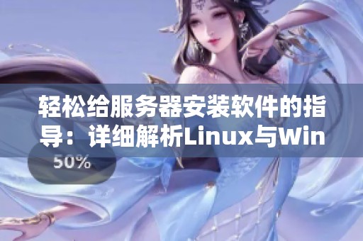 轻松给服务器安装软件的指导：详细解析Linux与Windows的安装步骤