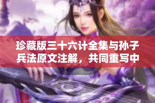 珍藏版三十六计全集与孙子兵法原文注解，共同重写中国历史的智慧与策略