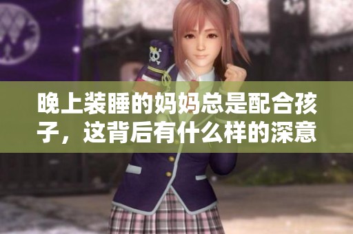 晚上装睡的妈妈总是配合孩子，这背后有什么样的深意呢