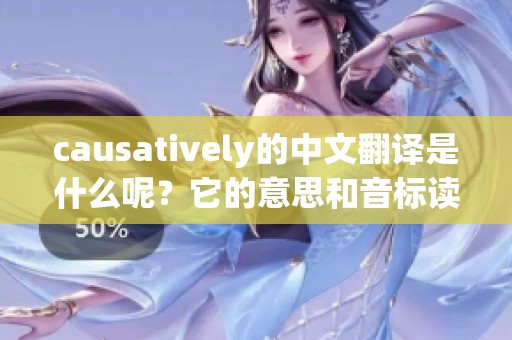 causatively的中文翻译是什么呢？它的意思和音标读音又是怎样的呢？
