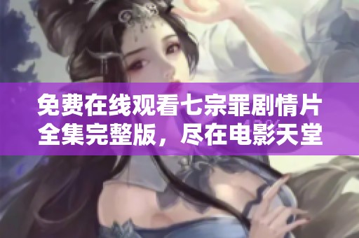 免费在线观看七宗罪剧情片全集完整版，尽在电影天堂等你来发现！