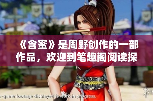 《含蜜》是周野创作的一部作品，欢迎到笔趣阁阅读探索更多精彩内容。