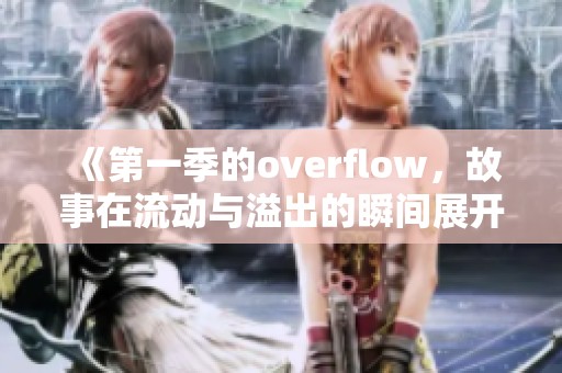 《第一季的overflow，故事在流动与溢出的瞬间展开》