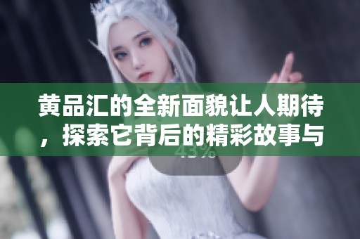 黄品汇的全新面貌让人期待，探索它背后的精彩故事与创新理念。