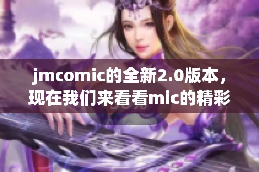 jmcomic的全新2.0版本，现在我们来看看mic的精彩内容！
