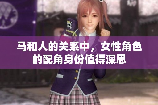 马和人的关系中，女性角色的配角身份值得深思