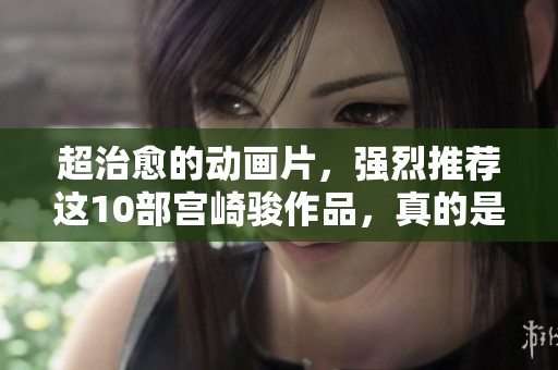 超治愈的动画片，强烈推荐这10部宫崎骏作品，真的是超好看！