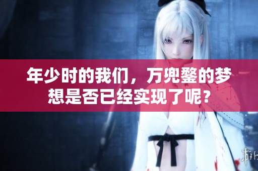 年少时的我们，万兜鍪的梦想是否已经实现了呢？