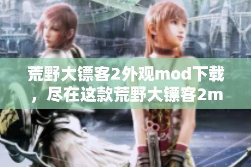 荒野大镖客2外观mod下载，尽在这款荒野大镖客2mod外观mod中