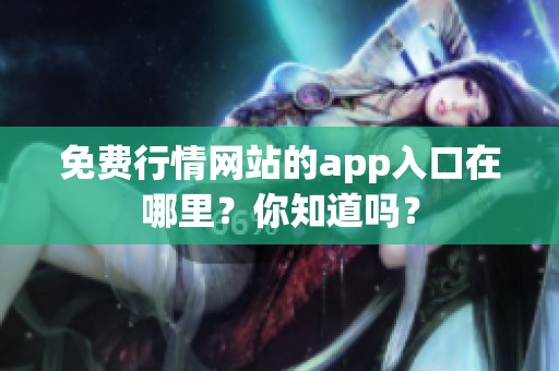 免费行情网站的app入口在哪里？你知道吗？