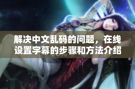 解决中文乱码的问题，在线设置字幕的步骤和方法介绍