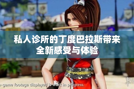 私人诊所的丁度巴拉斯带来全新感受与体验