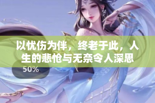 以忧伤为伴，终老于此，人生的悲怆与无奈令人深思