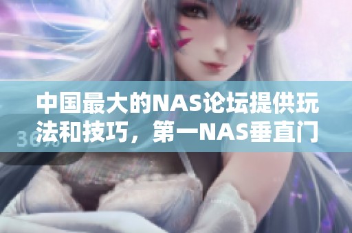 中国最大的NAS论坛提供玩法和技巧，第一NAS垂直门户为您而生！