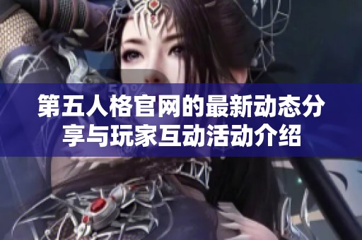 第五人格官网的最新动态分享与玩家互动活动介绍