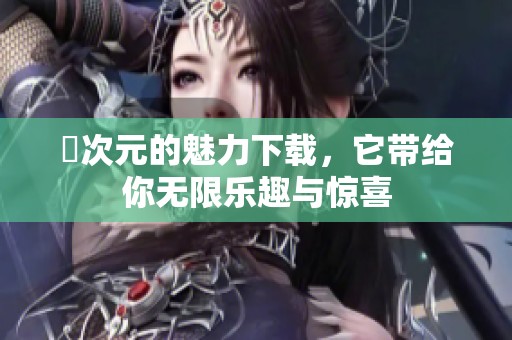 囧次元的魅力下载，它带给你无限乐趣与惊喜