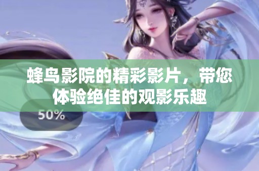 蜂鸟影院的精彩影片，带您体验绝佳的观影乐趣