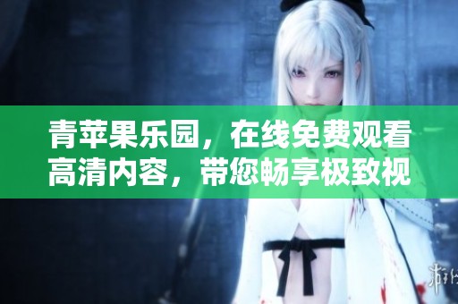 青苹果乐园，在线免费观看高清内容，带您畅享极致视听体验