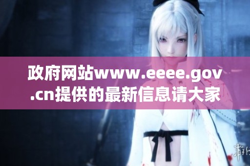 政府网站www.eeee.gov.cn提供的最新信息请大家关注与查看