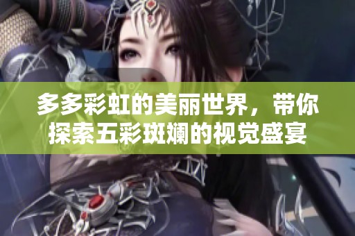 多多彩虹的美丽世界，带你探索五彩斑斓的视觉盛宴