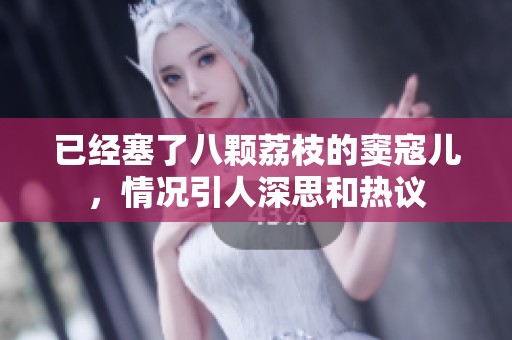 已经塞了八颗荔枝的窦寇儿，情况引人深思和热议