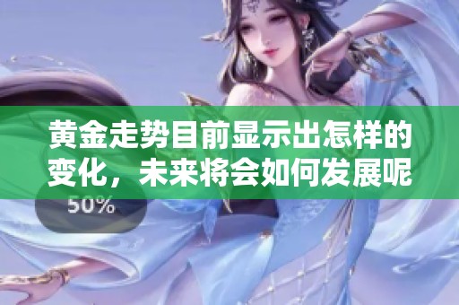 黄金走势目前显示出怎样的变化，未来将会如何发展呢