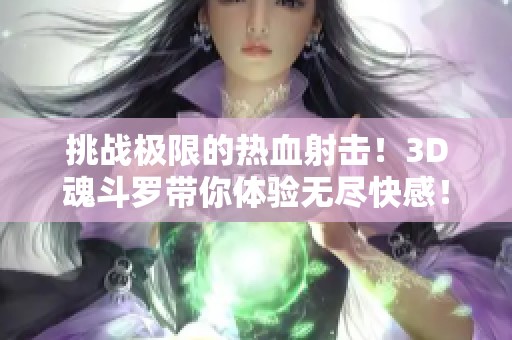 挑战极限的热血射击！3D魂斗罗带你体验无尽快感！