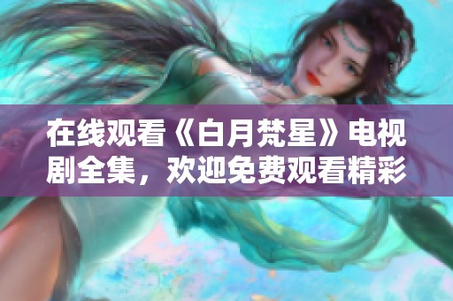 在线观看《白月梵星》电视剧全集，欢迎免费观看精彩内容