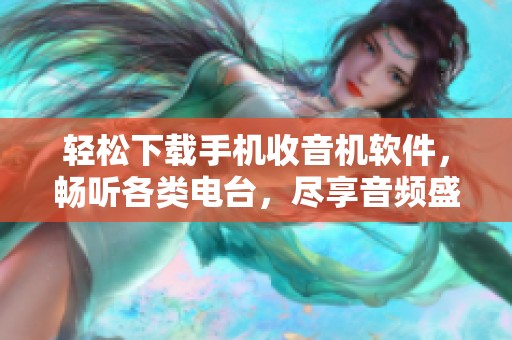 轻松下载手机收音机软件，畅听各类电台，尽享音频盛宴！
