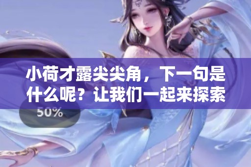 小荷才露尖尖角，下一句是什么呢？让我们一起来探索吧！