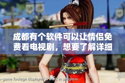 成都有个软件可以让情侣免费看电视剧，想要了解详细信息吗？